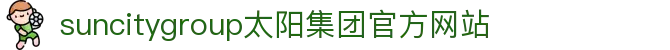 首页-suncitygroup太阳集团官方网站